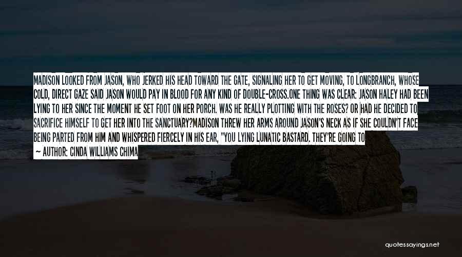 Cinda Williams Chima Quotes: Madison Looked From Jason, Who Jerked His Head Toward The Gate, Signaling Her To Get Moving, To Longbranch, Whose Cold,