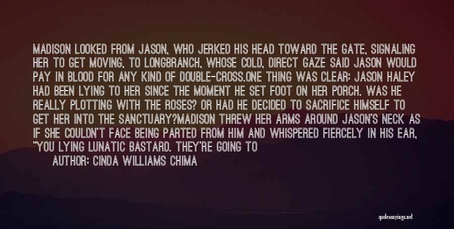 Cinda Williams Chima Quotes: Madison Looked From Jason, Who Jerked His Head Toward The Gate, Signaling Her To Get Moving, To Longbranch, Whose Cold,