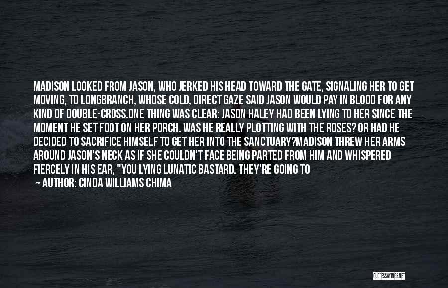 Cinda Williams Chima Quotes: Madison Looked From Jason, Who Jerked His Head Toward The Gate, Signaling Her To Get Moving, To Longbranch, Whose Cold,