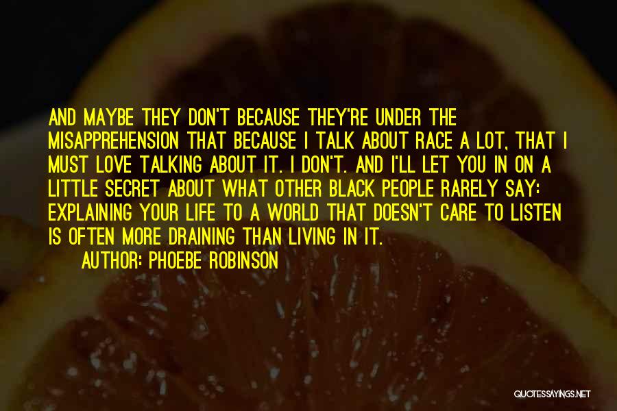 Phoebe Robinson Quotes: And Maybe They Don't Because They're Under The Misapprehension That Because I Talk About Race A Lot, That I Must