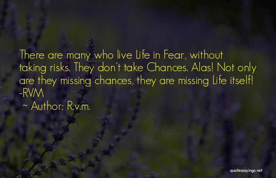 R.v.m. Quotes: There Are Many Who Live Life In Fear, Without Taking Risks. They Don't Take Chances. Alas! Not Only Are They