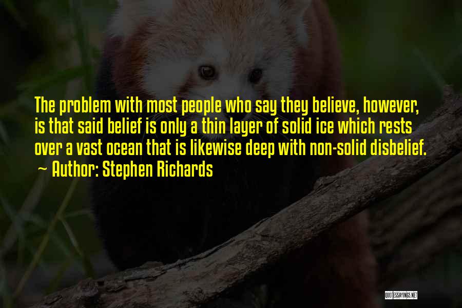 Stephen Richards Quotes: The Problem With Most People Who Say They Believe, However, Is That Said Belief Is Only A Thin Layer Of