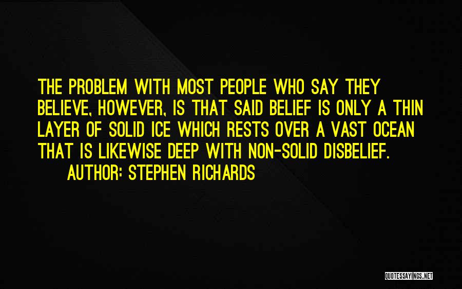 Stephen Richards Quotes: The Problem With Most People Who Say They Believe, However, Is That Said Belief Is Only A Thin Layer Of