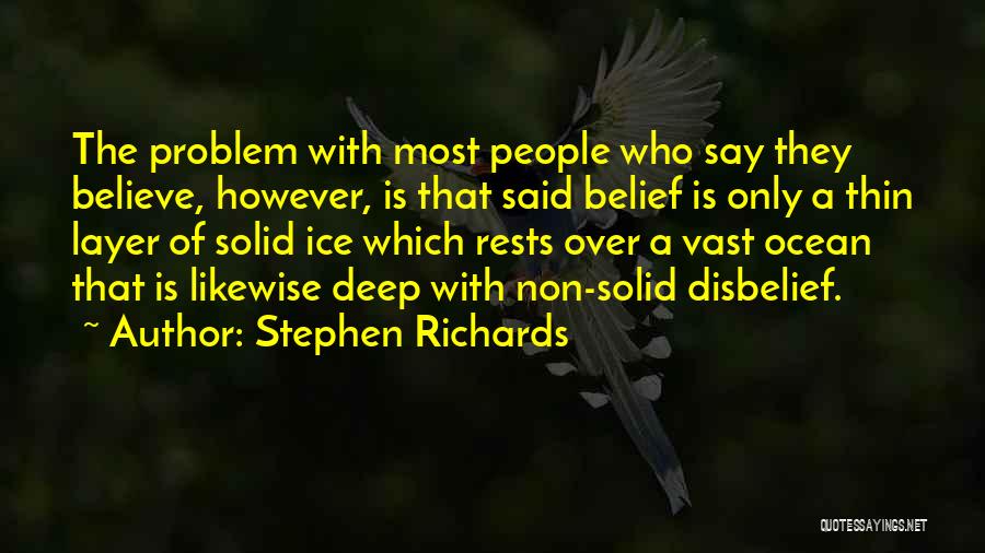 Stephen Richards Quotes: The Problem With Most People Who Say They Believe, However, Is That Said Belief Is Only A Thin Layer Of