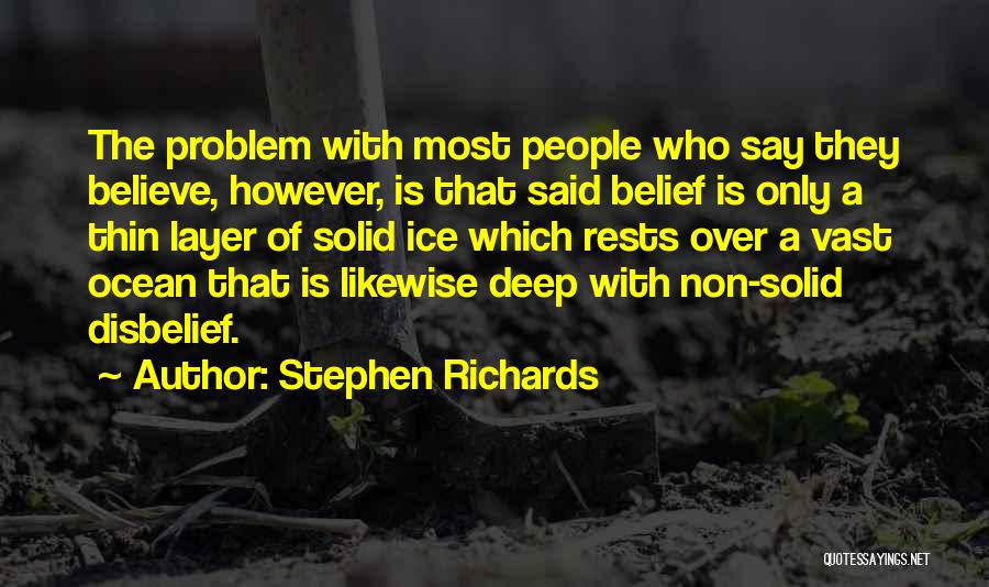 Stephen Richards Quotes: The Problem With Most People Who Say They Believe, However, Is That Said Belief Is Only A Thin Layer Of