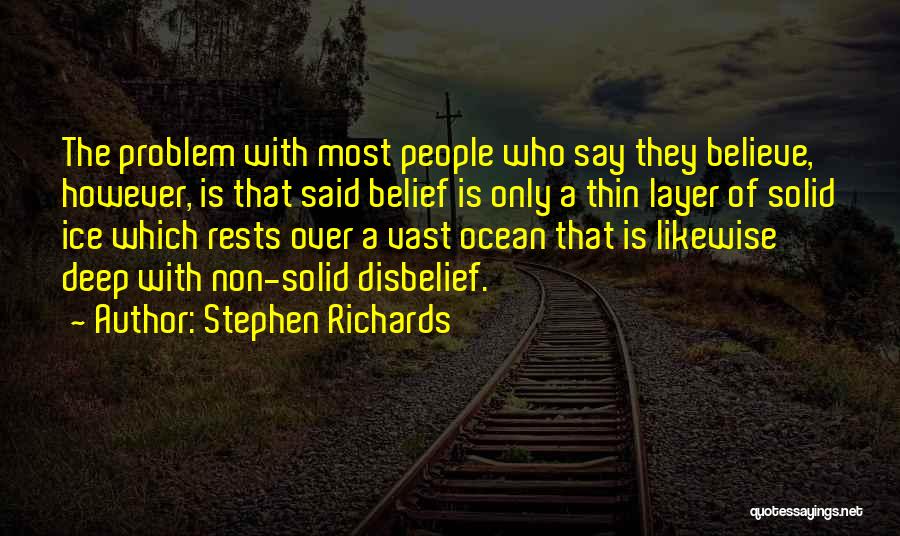 Stephen Richards Quotes: The Problem With Most People Who Say They Believe, However, Is That Said Belief Is Only A Thin Layer Of