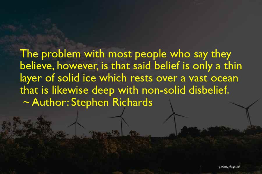 Stephen Richards Quotes: The Problem With Most People Who Say They Believe, However, Is That Said Belief Is Only A Thin Layer Of