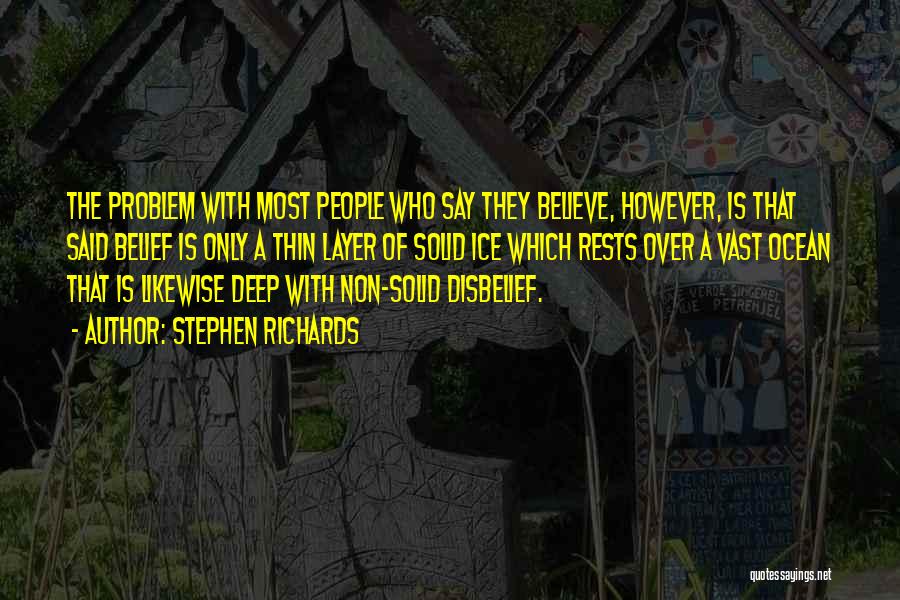 Stephen Richards Quotes: The Problem With Most People Who Say They Believe, However, Is That Said Belief Is Only A Thin Layer Of