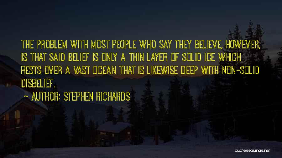 Stephen Richards Quotes: The Problem With Most People Who Say They Believe, However, Is That Said Belief Is Only A Thin Layer Of