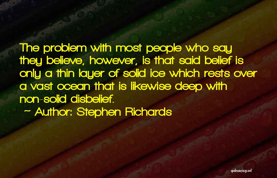 Stephen Richards Quotes: The Problem With Most People Who Say They Believe, However, Is That Said Belief Is Only A Thin Layer Of