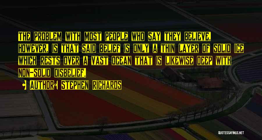 Stephen Richards Quotes: The Problem With Most People Who Say They Believe, However, Is That Said Belief Is Only A Thin Layer Of