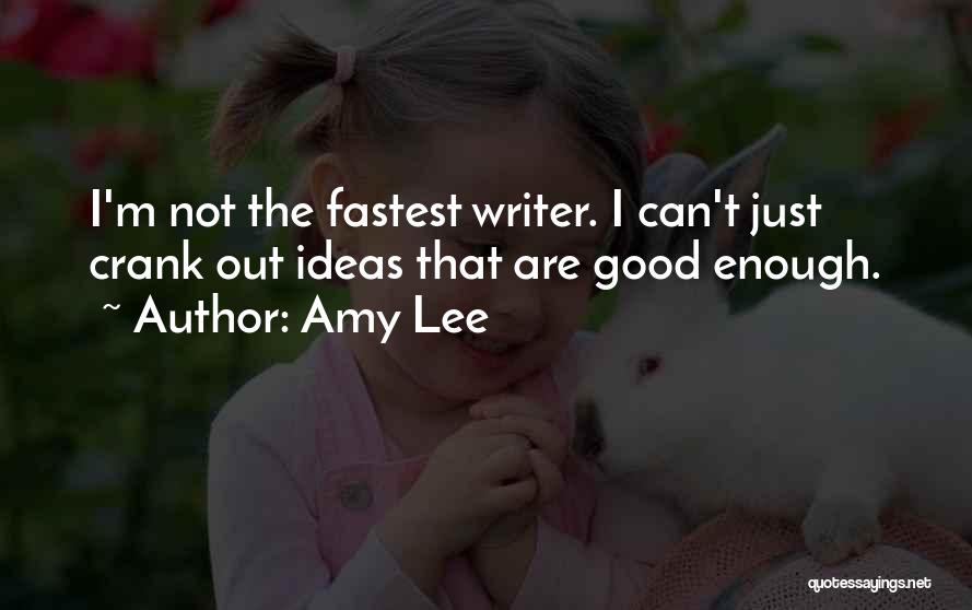 Amy Lee Quotes: I'm Not The Fastest Writer. I Can't Just Crank Out Ideas That Are Good Enough.