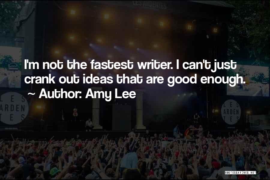 Amy Lee Quotes: I'm Not The Fastest Writer. I Can't Just Crank Out Ideas That Are Good Enough.