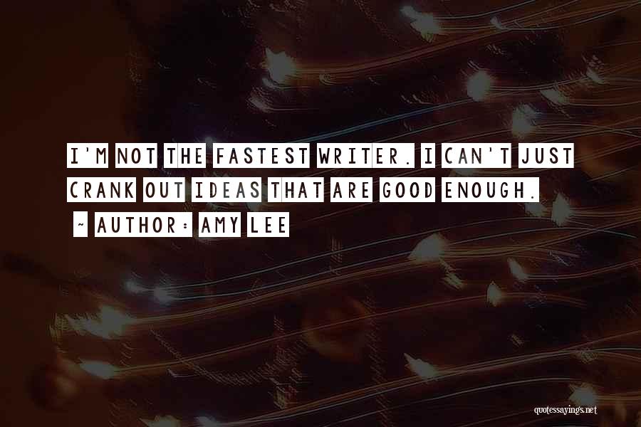 Amy Lee Quotes: I'm Not The Fastest Writer. I Can't Just Crank Out Ideas That Are Good Enough.