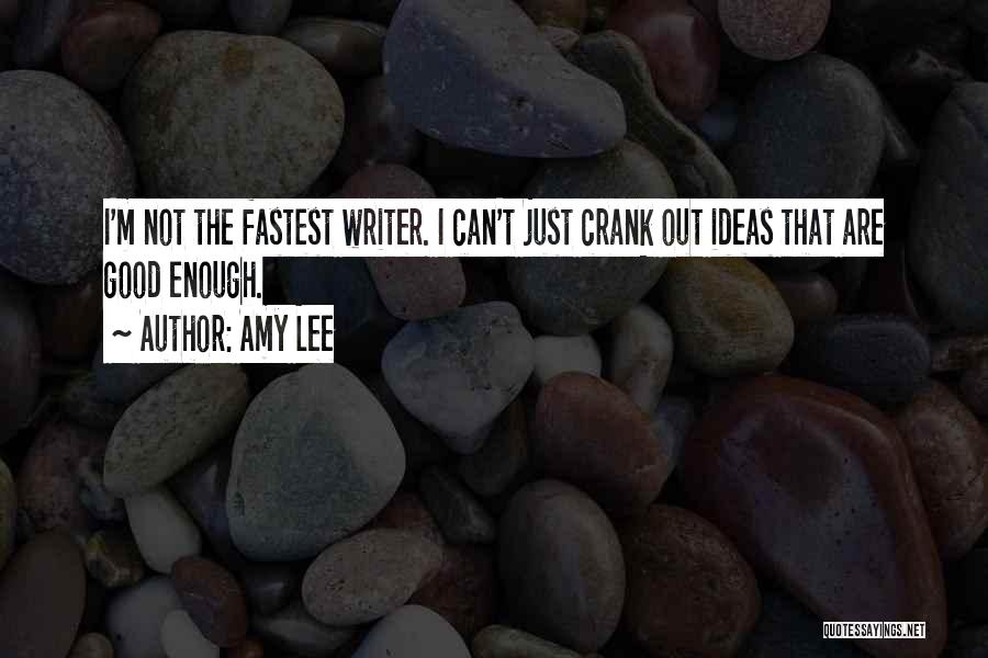 Amy Lee Quotes: I'm Not The Fastest Writer. I Can't Just Crank Out Ideas That Are Good Enough.