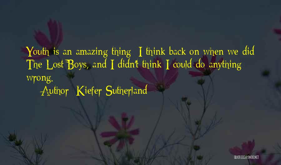 Kiefer Sutherland Quotes: Youth Is An Amazing Thing: I Think Back On When We Did The Lost Boys, And I Didn't Think I