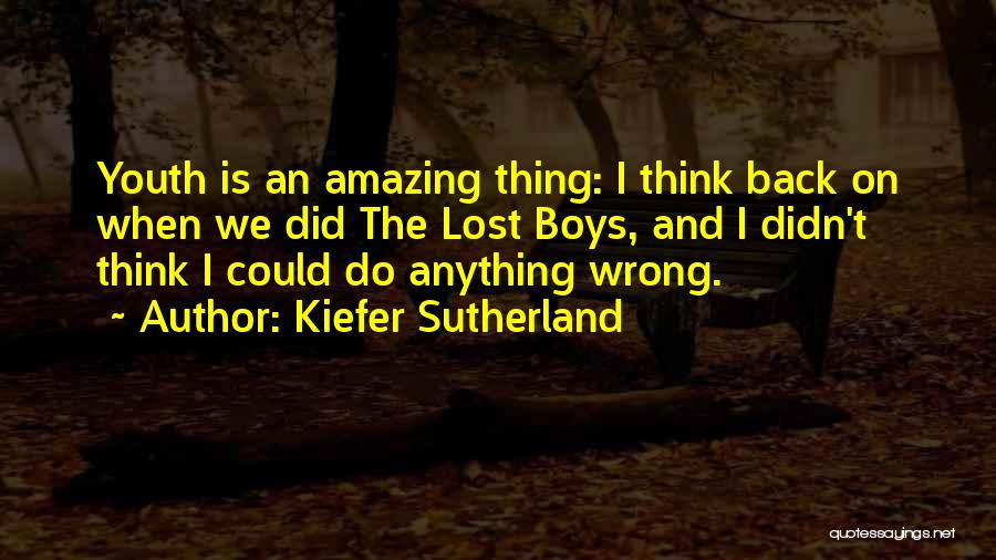 Kiefer Sutherland Quotes: Youth Is An Amazing Thing: I Think Back On When We Did The Lost Boys, And I Didn't Think I