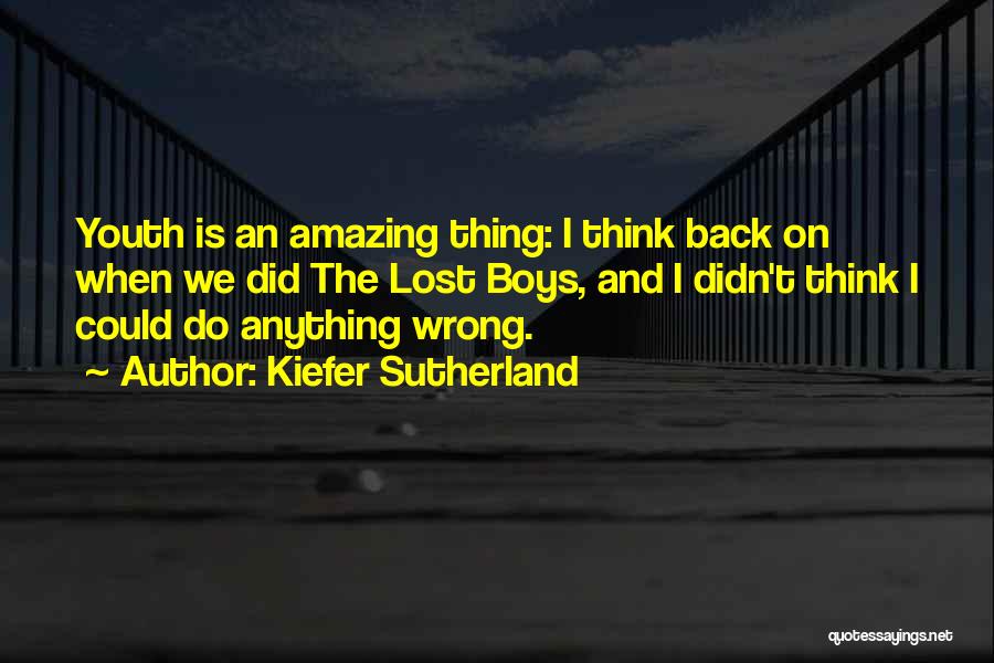 Kiefer Sutherland Quotes: Youth Is An Amazing Thing: I Think Back On When We Did The Lost Boys, And I Didn't Think I