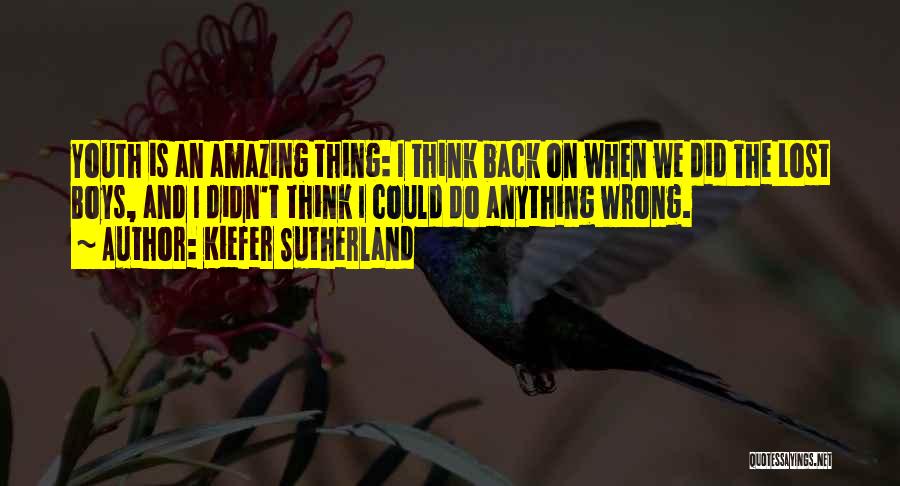 Kiefer Sutherland Quotes: Youth Is An Amazing Thing: I Think Back On When We Did The Lost Boys, And I Didn't Think I