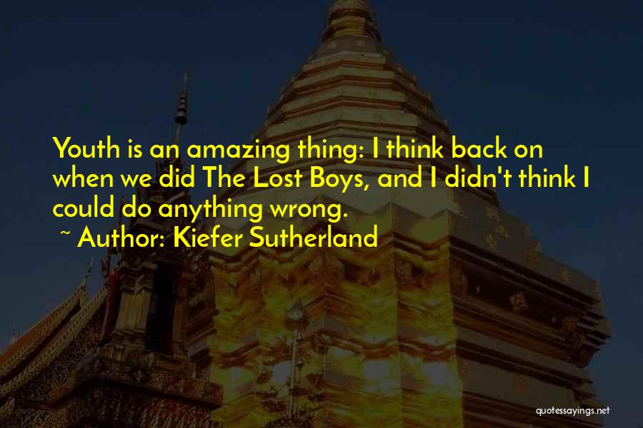 Kiefer Sutherland Quotes: Youth Is An Amazing Thing: I Think Back On When We Did The Lost Boys, And I Didn't Think I