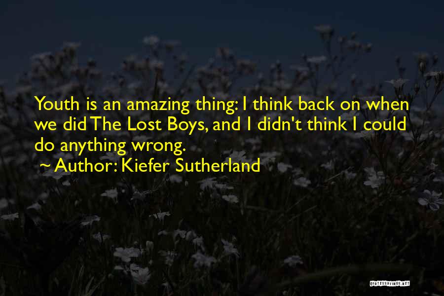Kiefer Sutherland Quotes: Youth Is An Amazing Thing: I Think Back On When We Did The Lost Boys, And I Didn't Think I