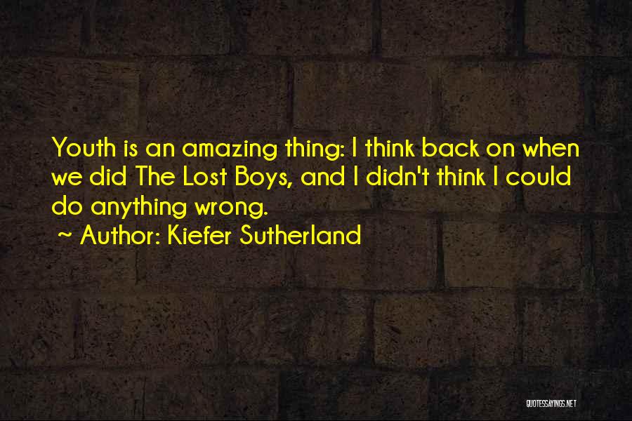 Kiefer Sutherland Quotes: Youth Is An Amazing Thing: I Think Back On When We Did The Lost Boys, And I Didn't Think I