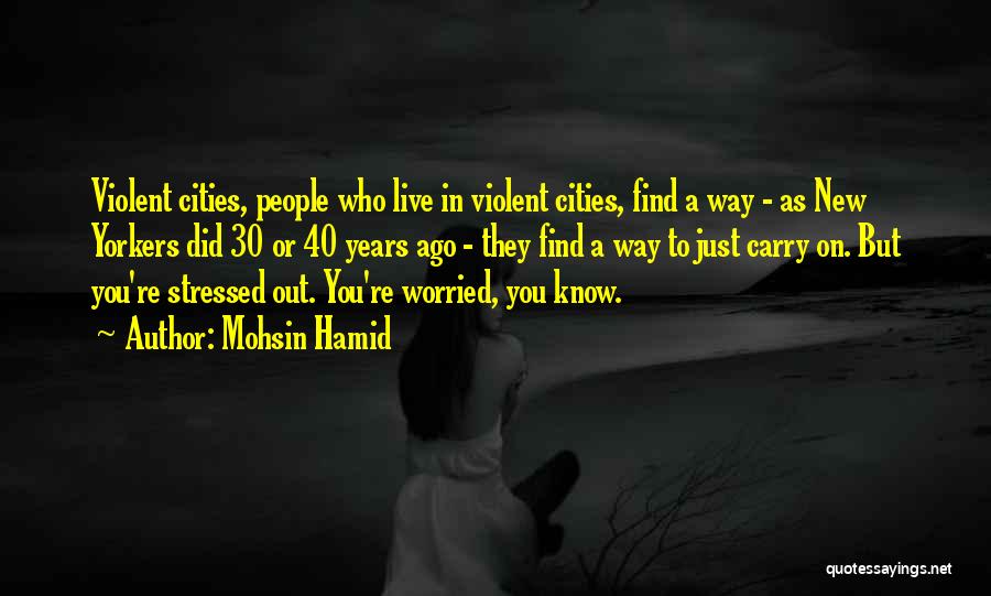 Mohsin Hamid Quotes: Violent Cities, People Who Live In Violent Cities, Find A Way - As New Yorkers Did 30 Or 40 Years