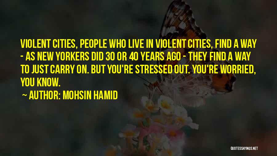 Mohsin Hamid Quotes: Violent Cities, People Who Live In Violent Cities, Find A Way - As New Yorkers Did 30 Or 40 Years