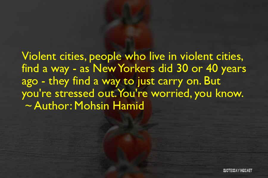 Mohsin Hamid Quotes: Violent Cities, People Who Live In Violent Cities, Find A Way - As New Yorkers Did 30 Or 40 Years