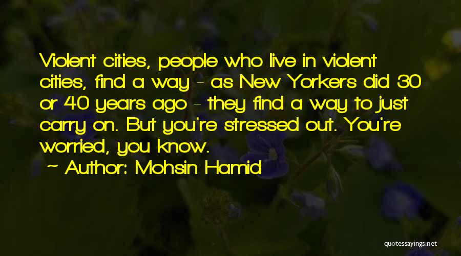 Mohsin Hamid Quotes: Violent Cities, People Who Live In Violent Cities, Find A Way - As New Yorkers Did 30 Or 40 Years