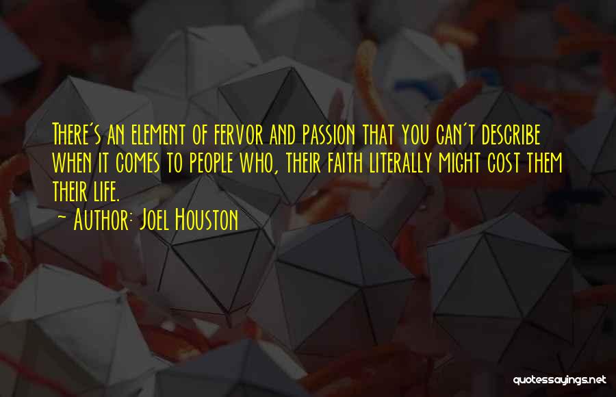 Joel Houston Quotes: There's An Element Of Fervor And Passion That You Can't Describe When It Comes To People Who, Their Faith Literally