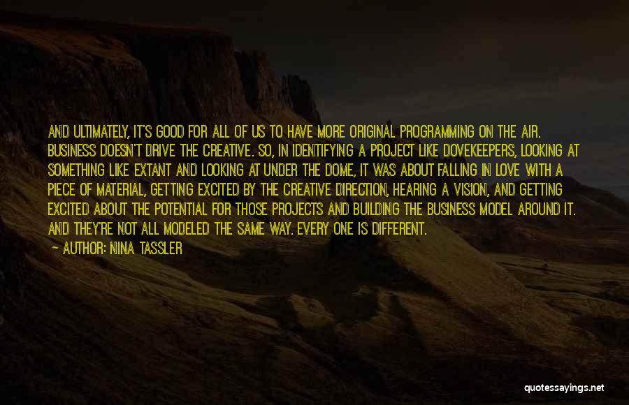 Nina Tassler Quotes: And Ultimately, It's Good For All Of Us To Have More Original Programming On The Air. Business Doesn't Drive The