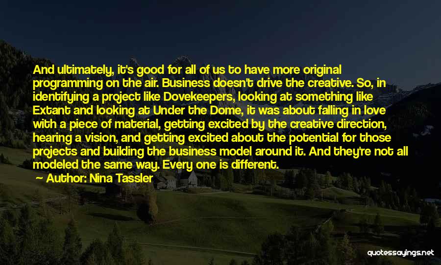 Nina Tassler Quotes: And Ultimately, It's Good For All Of Us To Have More Original Programming On The Air. Business Doesn't Drive The