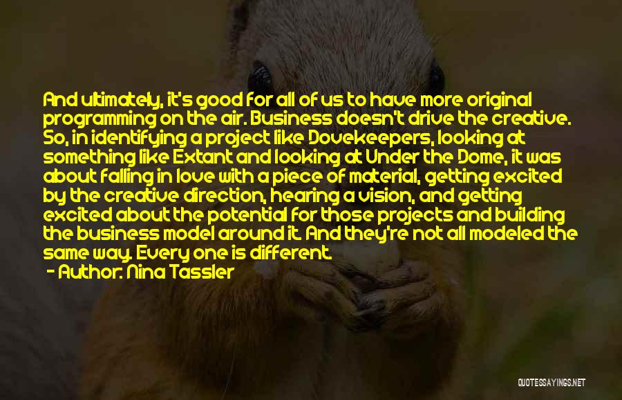 Nina Tassler Quotes: And Ultimately, It's Good For All Of Us To Have More Original Programming On The Air. Business Doesn't Drive The