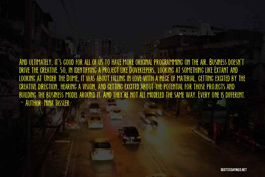 Nina Tassler Quotes: And Ultimately, It's Good For All Of Us To Have More Original Programming On The Air. Business Doesn't Drive The