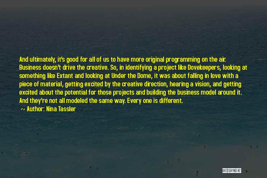 Nina Tassler Quotes: And Ultimately, It's Good For All Of Us To Have More Original Programming On The Air. Business Doesn't Drive The