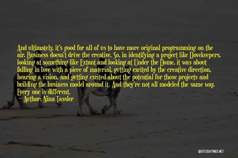 Nina Tassler Quotes: And Ultimately, It's Good For All Of Us To Have More Original Programming On The Air. Business Doesn't Drive The