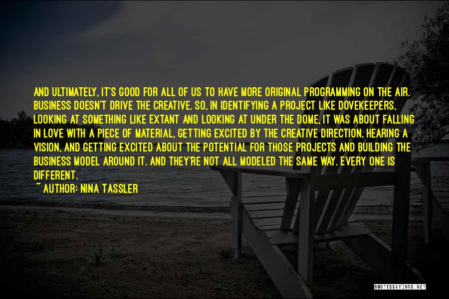Nina Tassler Quotes: And Ultimately, It's Good For All Of Us To Have More Original Programming On The Air. Business Doesn't Drive The