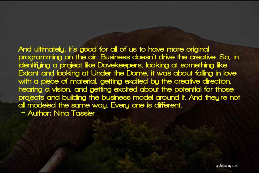 Nina Tassler Quotes: And Ultimately, It's Good For All Of Us To Have More Original Programming On The Air. Business Doesn't Drive The