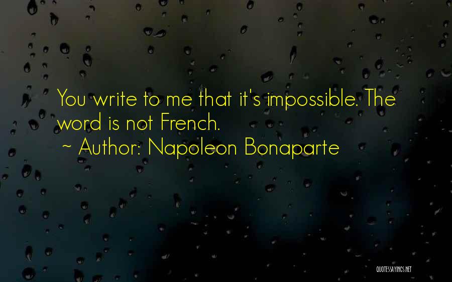 Napoleon Bonaparte Quotes: You Write To Me That It's Impossible. The Word Is Not French.