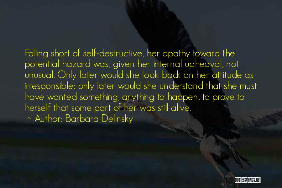 Barbara Delinsky Quotes: Falling Short Of Self-destructive, Her Apathy Toward The Potential Hazard Was, Given Her Internal Upheaval, Not Unusual. Only Later Would