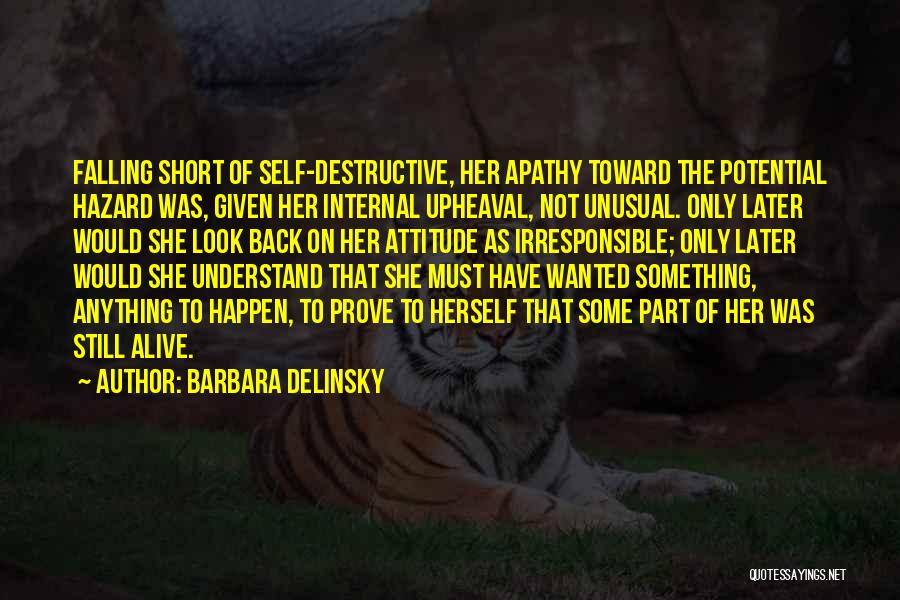 Barbara Delinsky Quotes: Falling Short Of Self-destructive, Her Apathy Toward The Potential Hazard Was, Given Her Internal Upheaval, Not Unusual. Only Later Would