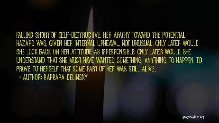 Barbara Delinsky Quotes: Falling Short Of Self-destructive, Her Apathy Toward The Potential Hazard Was, Given Her Internal Upheaval, Not Unusual. Only Later Would