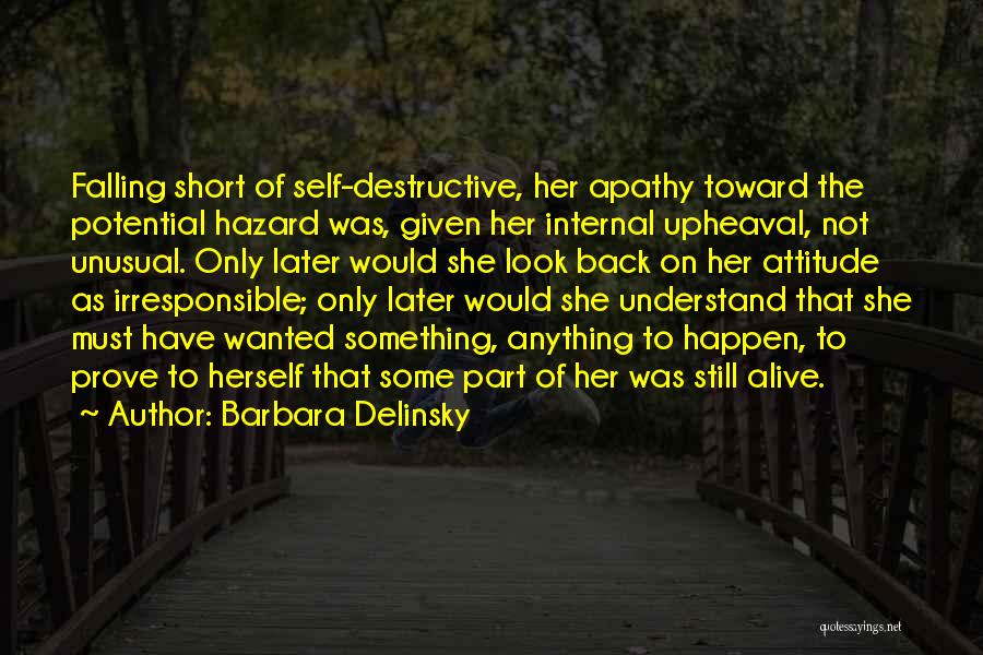 Barbara Delinsky Quotes: Falling Short Of Self-destructive, Her Apathy Toward The Potential Hazard Was, Given Her Internal Upheaval, Not Unusual. Only Later Would