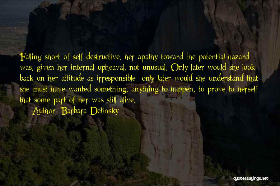 Barbara Delinsky Quotes: Falling Short Of Self-destructive, Her Apathy Toward The Potential Hazard Was, Given Her Internal Upheaval, Not Unusual. Only Later Would