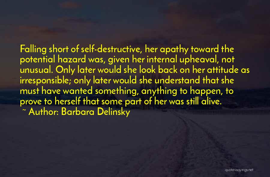 Barbara Delinsky Quotes: Falling Short Of Self-destructive, Her Apathy Toward The Potential Hazard Was, Given Her Internal Upheaval, Not Unusual. Only Later Would