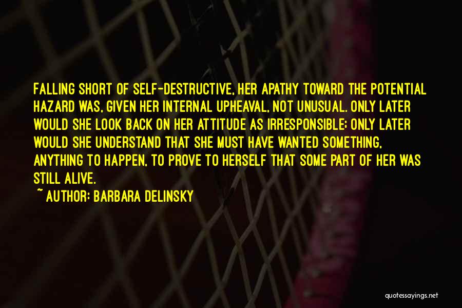 Barbara Delinsky Quotes: Falling Short Of Self-destructive, Her Apathy Toward The Potential Hazard Was, Given Her Internal Upheaval, Not Unusual. Only Later Would