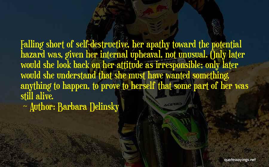 Barbara Delinsky Quotes: Falling Short Of Self-destructive, Her Apathy Toward The Potential Hazard Was, Given Her Internal Upheaval, Not Unusual. Only Later Would