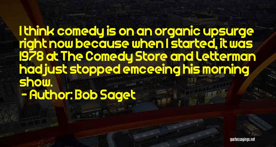 Bob Saget Quotes: I Think Comedy Is On An Organic Upsurge Right Now Because When I Started, It Was 1978 At The Comedy