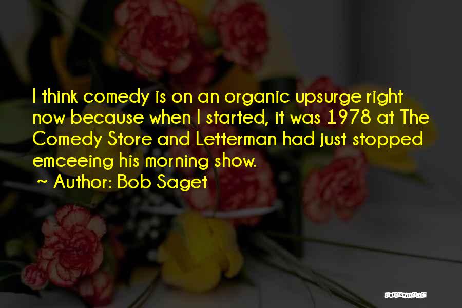 Bob Saget Quotes: I Think Comedy Is On An Organic Upsurge Right Now Because When I Started, It Was 1978 At The Comedy